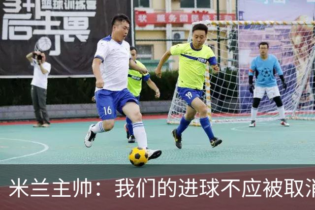 米兰主帅：我们的进球不应被取消 若追成1比2会不同